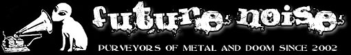 Future Noise - Purveyors Of Metal & Doom since 2002